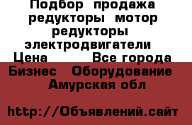 Подбор, продажа редукторы, мотор-редукторы, электродвигатели › Цена ­ 123 - Все города Бизнес » Оборудование   . Амурская обл.